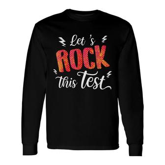 Its Test Day Rock The Test Teacher Testing Day Long Sleeve T-Shirt - Seseable