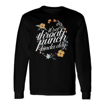 Its A Throat Punch Kind Of Day Floral Flower Long Sleeve T-Shirt - Thegiftio UK