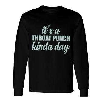 Its A Throat Punch Kinda Day Attractive 2022 Long Sleeve T-Shirt - Thegiftio UK