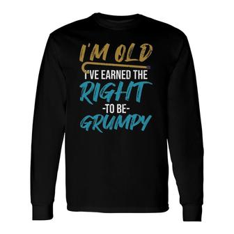 Ive Earned The Right To Be Grumpy Grumpy Old Man Long Sleeve T-Shirt - Seseable