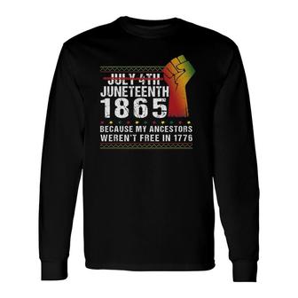 Juneteenth 1865 Because My Ancestors Patriotic 4Th July Long Sleeve T-Shirt - Seseable
