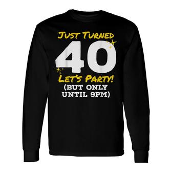 Just Turned 40 Party Until 9Pm 40Th Birthday Joke Gag Long Sleeve T-Shirt - Seseable