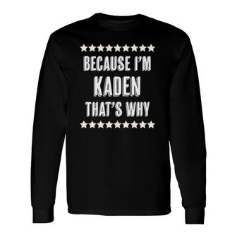 Because Im Kaden Thats Why Name Long Sleeve T-Shirt | Mazezy