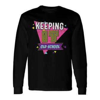 Keeping It Old School 80S 90S Styles Party Long Sleeve T-Shirt - Seseable