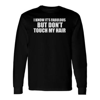 I Know Its Fabulous But Dont Touch My Hair Natural Long Sleeve T-Shirt T-Shirt | Mazezy DE