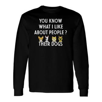 You Know What I Like About People Their Dogs Dog Lover Long Sleeve T-Shirt | Mazezy