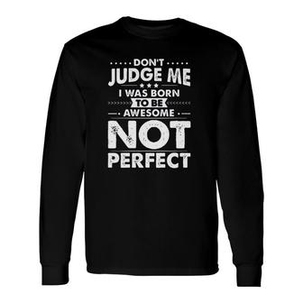 L Dont Judge Me I Was Born To Be Awesome Not Perfect New Trend 2022 Long Sleeve T-Shirt - Seseable