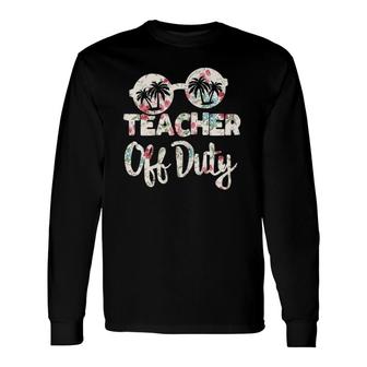 Last Day Of School For Teacher Appreciation Teacher Off Duty Long Sleeve T-Shirt - Seseable