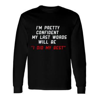 My Last Word Will Be I Did My Best Im Pretty Confident Long Sleeve T-Shirt - Seseable