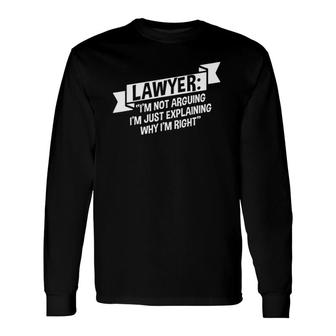 Lawyer Im Not Arguing Im Just Explaining Why Im Right Attorney Long Sleeve T-Shirt T-Shirt | Mazezy