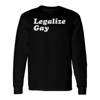 Legalize Gay Gay Pride Month Lgbt Equality Long Sleeve T-Shirt - Seseable