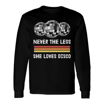 Never The Less She Loves Disco 80S 90S Styles Long Sleeve T-Shirt - Seseable