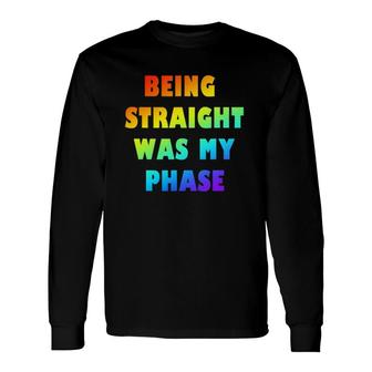 Lgbtq Pride Being Straight Was My Phase Long Sleeve T-Shirt T-Shirt | Mazezy