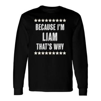Because Im Liam Thats Why Name Long Sleeve T-Shirt | Mazezy
