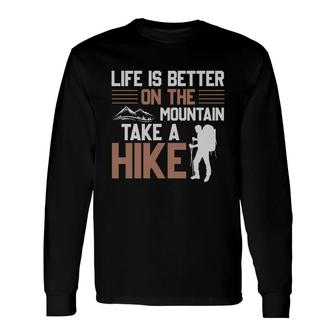 Life Is Better On The Mountain Take A Hike Explore Travel Lover Long Sleeve T-Shirt - Seseable