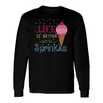 Life Is Better With Sprinkles Sweet Ice Cream Lover Long Sleeve T-Shirt T-Shirt | Mazezy
