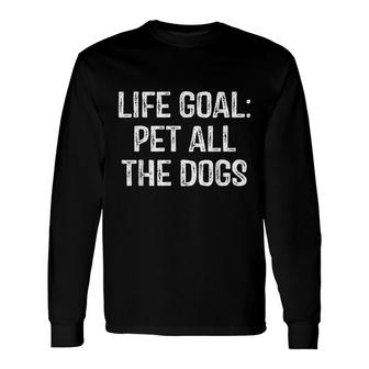 Life Goal Pet All The Dogs Dog Lover Pet Puppy Owner Long Sleeve T-Shirt - Seseable