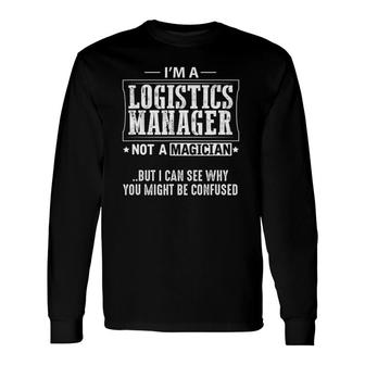 Logistics Manager Not A Magician Long Sleeve T-Shirt | Mazezy