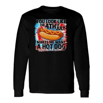 You Look Like The Fourth Of July Make Me Want A Hot Dog Long Sleeve T-Shirt - Seseable