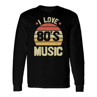I Love 80S Music Vintage Retro 80S 90S Style Lovers Long Sleeve T-Shirt - Seseable
