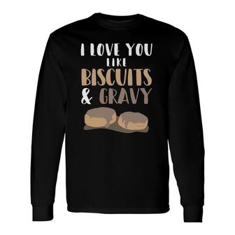 I Love You Like Biscuits And Gravy Romantic Long Sleeve T-Shirt T-Shirt | Mazezy