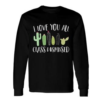 I Love You All Class Dismissed Cactus Last Day Of School Kid Long Sleeve T-Shirt - Seseable
