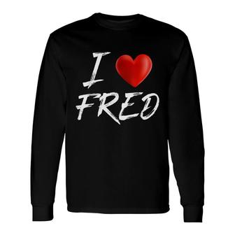 I Love Heart Fred Name Long Sleeve T-Shirt - Seseable