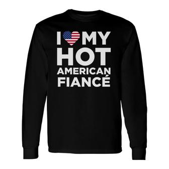 I Love My Hot American Fiance Cute Us Long Sleeve T-Shirt T-Shirt | Mazezy