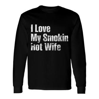 I Love My Smokin Hot Wife Aesthetic 2022 Long Sleeve T-Shirt - Seseable