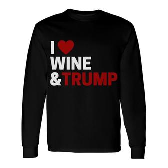 I Love Wine Trump For Pro Trump Fans Who Love Wine Long Sleeve T-Shirt - Monsterry