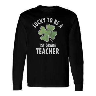 Lucky To Be A 1St Grade Teacher First Grade Long Sleeve T-Shirt - Seseable