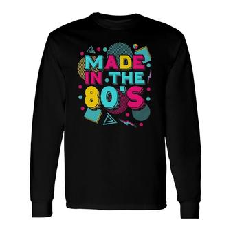 Made In The 80S Vintage 1980S Theme Party 80S Music Eighties Long Sleeve T-Shirt T-Shirt | Mazezy