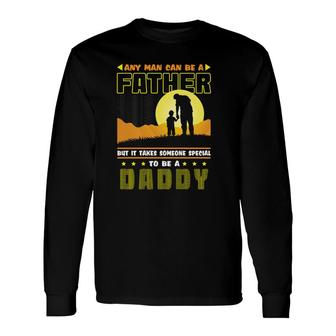 Any Man Can Be A Father But It Takes Someone Special To Be A Daddy V2 Long Sleeve T-Shirt - Seseable