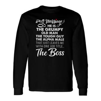 In Our Marriage He Is Grumpy Old Man Tough Guy Alpha Male Leaves Me With One Job Titles The Boss Heart Long Sleeve T-Shirt - Seseable