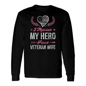 I Married My Hero Proud Veteran Wife Usa Military Husband Long Sleeve T-Shirt - Seseable