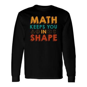 Math Keeps You In Shape Math Teacher Orange Green Colorful Version Long Sleeve T-Shirt - Seseable
