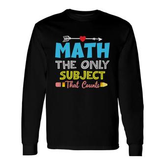 Math The Only Subject That Counts Long Sleeve T-Shirt - Seseable