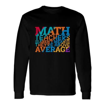 Math Teachers Arent Mean Theyre Above Average Colorful Long Sleeve T-Shirt - Seseable