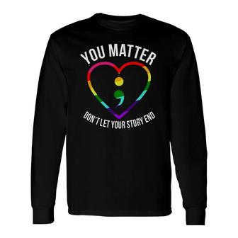 You Matter Dont Let Your Story End Mental Health Awareness Long Sleeve T-Shirt - Seseable