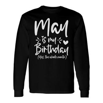 May Is My Birthday Yes The Whole Month Birthday Long Sleeve T-Shirt - Seseable