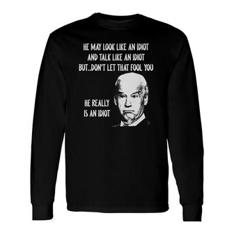 He May Look Like An Idiot And Talk Like An Idiot Long Sleeve T-Shirt - Seseable