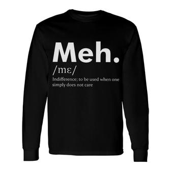 Meh Definition Indifference To Be Used When One Does Not Care Long Sleeve T-Shirt - Seseable