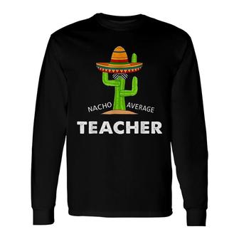 Meme Saying Nacho Average Teacher Long Sleeve T-Shirt - Seseable