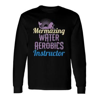 Mermazing Water Aerobics Instructor Long Sleeve T-Shirt T-Shirt | Mazezy