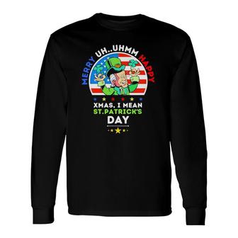 Merry Uh Uhmm Happy Xmas I Mean Happy St Patricks Day Long Sleeve T-Shirt - Thegiftio UK