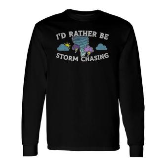 Meteorologist Id Rather Be Storm Chasing Weatherman Long Sleeve T-Shirt - Thegiftio UK