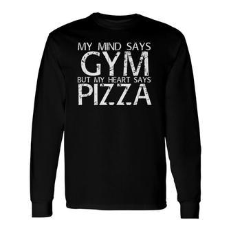 Mind Says Gym But Heart Says Pizza Art Idea Long Sleeve T-Shirt T-Shirt | Mazezy