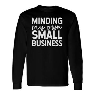 Minding My Own Small Business Support Small Business Long Sleeve T-Shirt | Mazezy