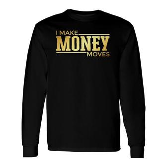 I Make Money Moves Statement Hustler Entrepreneur Long Sleeve T-Shirt T-Shirt | Mazezy
