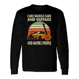 I Like Muscle Cars And Guitars And Maybe 3 People Guitarist Long Sleeve T-Shirt - Seseable